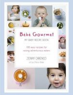 B�b� Gourmet: My Baby Recipe Book - 100 easy recipes for raising adventurous eat