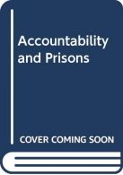 Accountability and Prisons: opening up a closed world, ISBN 04