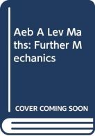Aeb A Lev Maths: Further Mechanics (AEB Mathematics for AS & A-Level),