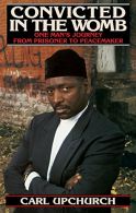 Convicted in the Womb: One Man's Journey from Prisoner to Peacemaker, Upchurch,