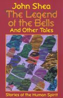 Legend of the Bells and Other Tales: Stories of the Human Spirit, Shea, John, Go