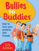 Bullies to Buddies - How to Turn Your Enemies into Friends!, Kalman, Izzy,