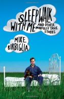 Sleepwalk With Me: And Other Painfully True Stories, Birbiglia, Mike,