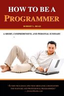 How To Be A Programmer: A Short, Comprehensive, And Personal Summary: Volume 1,