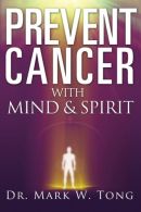 Prevent Cancer: With Mind & Spirit, Tong, Mark W., ISBN 147