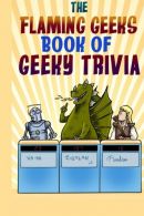 The Flaming Geeks Book of Geeky Trivia, Flaming Geeks, ISBN 1492