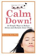 Calm Down!: 35 Simple Ways to Reduce Stress and Reclaim Inner Peace: Volume 1 (S