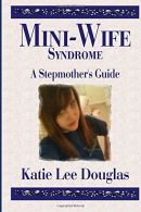 Mini-Wife Syndrome - A Stepmother's Guide, Douglas, Katie L