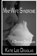 Mini-Wife Syndrome - A Divorced Dad's Guide, Douglas, Katie