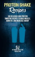 Protein Shake Recipes: 100 Delicious High Protein Smoothie Recipes to Build Musc