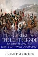 The Charge of the Light Brigade: The History and Legacy of Europe’s Most Famous