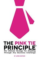 The Pink Tie Principle: The Ultimate Strategy For Smashing Through Any Business