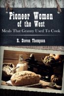 Pioneer Women of the West: Meals That Granny Used To Cook,