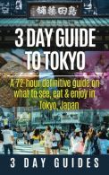3 Day Guide to Tokyo: A 72-hour Definitive Guide on What to See, Eat and Enjoy i