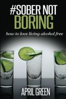 #Sober Not Boring: How to love living alcohol free, ISBN