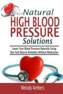 Natural High Blood Pressure Solutions: Lower Your Blood Pressure Naturally Using