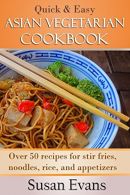 Quick & Easy Asian Vegetarian Cookbook: O 50 recipes for stir fries, rice, no