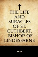 The Life and Miracles of St. Cuthbert, Bishop of Lindesfarne,