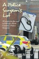 A Police Surgeon's Lot: 30 years in the real world of a West Country Police Surg