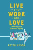 Live the Work you Love: Creating your business legacy, Hyson, Peter,