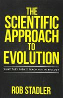 The Scientific Approach to Evolution: What They Didn't Teach You in Biology, Sta