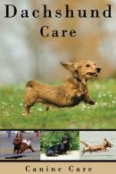 Dachshund Care: The Complete Guide to Caring for and Keeping Dachshunds as Pets