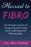 Married To Fibro: An intimate journey living with and loving those with Fibromya