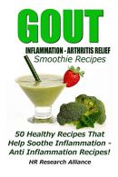 Gout - Inflammation - Arthritis Relief Smoothie Recipes - 50 Healthy Recipes Tha