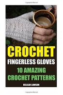Crochet Fingerless Gloves: 10 Amazing Crochet Patterns, Law