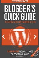 Blogger's Quick Guide to Starting Your First WordPress Blog: A Step-By-Step Word