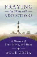 Praying for Those with Addictions: A Mission of Love, Mercy, and Hope, Costa, An