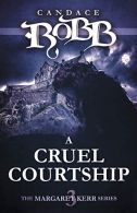 A Cruel Courtship: The Margaret Kerr Series - Book Three: 3, Robb, Candace,