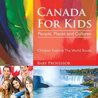 Canada For Kids: People, Places and Cultures - Children Explore The World Books,