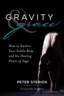 Gravity and Grace: How to Awaken Your Subtle Body with the Healing Power of Yoga