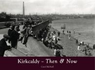 Kirkcaldy Then & Now, McNeill, Carol, ISBN 1840337672