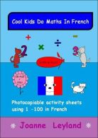 Cool Kids Do Maths In French: Photocopiable Activity Sheets Using 1 - 100 In Fre