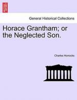 Horace Grantham; or the Neglected Son., Horrocks, Charles 9781241575489 New,,