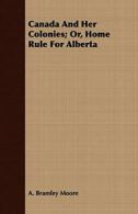 Canada And Her Colonies; Or, Home Rule For Alberta.by Moore, Bramley New.#