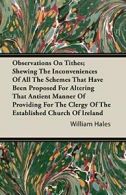 Observations On Tithes; Shewing The Inconvenien. Hales, William.#*=