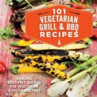 101 vegetarian grill & BBQ recipes: amazing meat-free recipes for vegetarian &