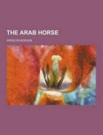 The Arab Horse by Spencer Borden (Paperback / softback) FREE Shipping, Save Â£s