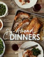 Do-ahead dinners: how to feed friends and family without the frenzy by James