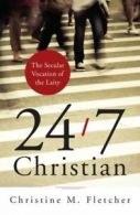 24/7 Christian: the secular vocation of the laity by Christine M Fletcher