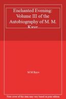 Enchanted Evening: Volume III of the Autobiography of M. M. Kaye By M M Kaye