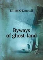 Byways of ghost-land. O'Donnell, Elliott New 9785518611689 Fast Free Shipping.*=