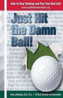 Just Hit the Damn Ball!: How to Stop Thinking and Play Your Best Golf by MR