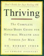 Thriving: the complete mind-body guide for optimal health and fitness for men