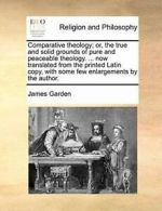 Comparative theology; or, the true and solid gr, Garden, James,,