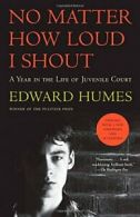 No Matter How Loud I Shout: A Year in the Life of Juvenile Court.by Humes New<|