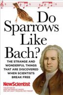 Do Sparrows Like Bach?: The Strange and Wonderful Things That Are Discovered Whe